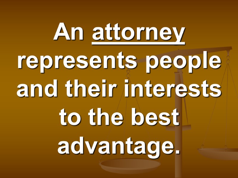 An attorney represents people and their interests to the best advantage.
